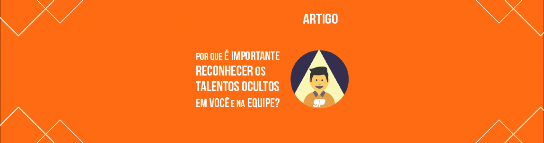 por-que-e-importante-reconhecer-os-talentos-ocultos-em-voce-e-na-equipe