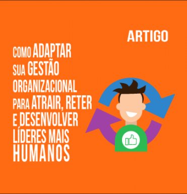 gp-saiba-como-adaptar-sua-gestao-organizacional-para-atrair-reter-e-desenvolver-lideres-mais-humanos
