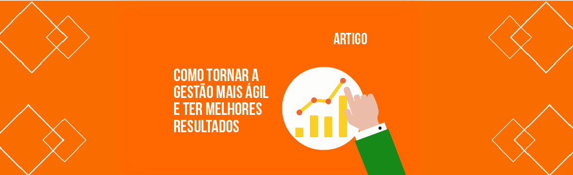 Como tornar a Gestão mais ágil e ter melhores resultados