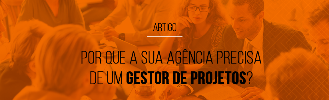 por-que-a-sua-agencia-precisa-de-um-gestor-de-projetos