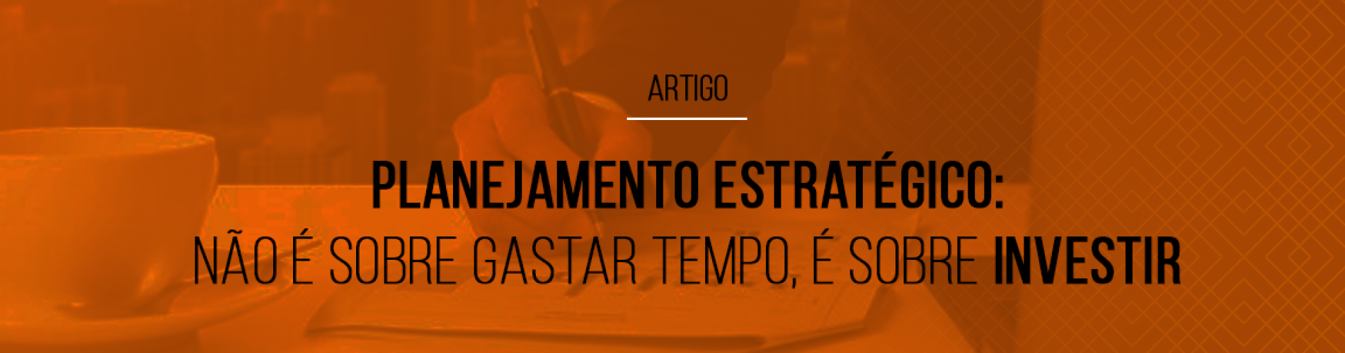 planejamento-estrategico-nao-e-sobre-gastar-tempo-e-sobre-investir