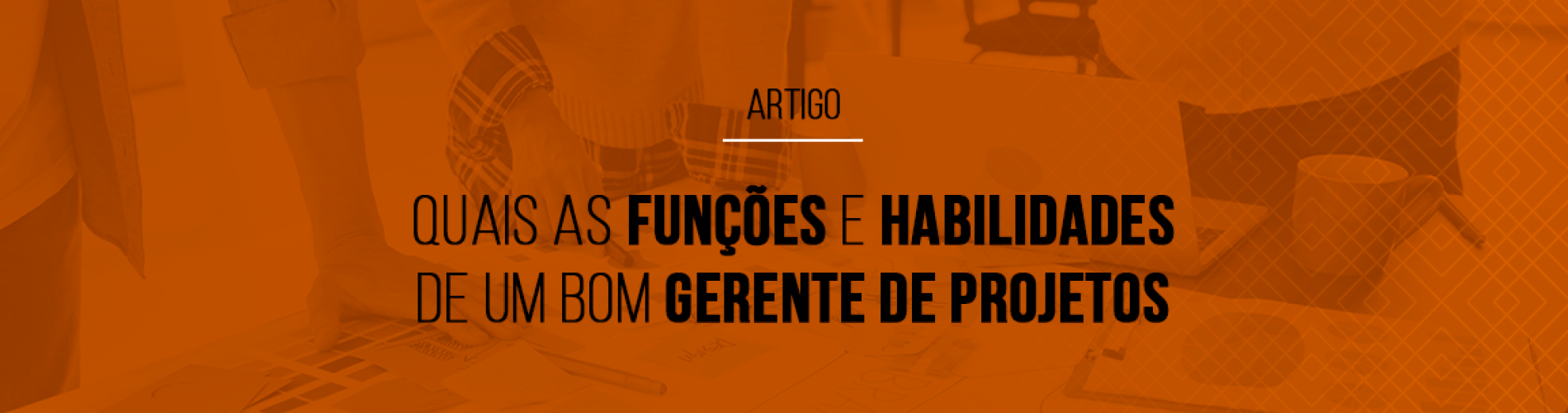 quais-as-funcoes-e-habilidades-de-um-bom-gerente-de-projetos