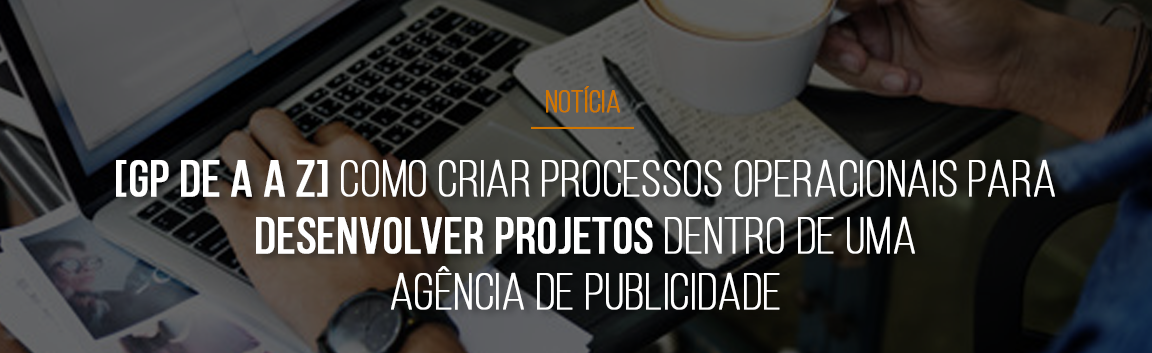 gp-de-a-a-z-como-criar-processos-operacionais-para-desenvolver-projetos-dentro-de-uma-agencia-de-publicidade
