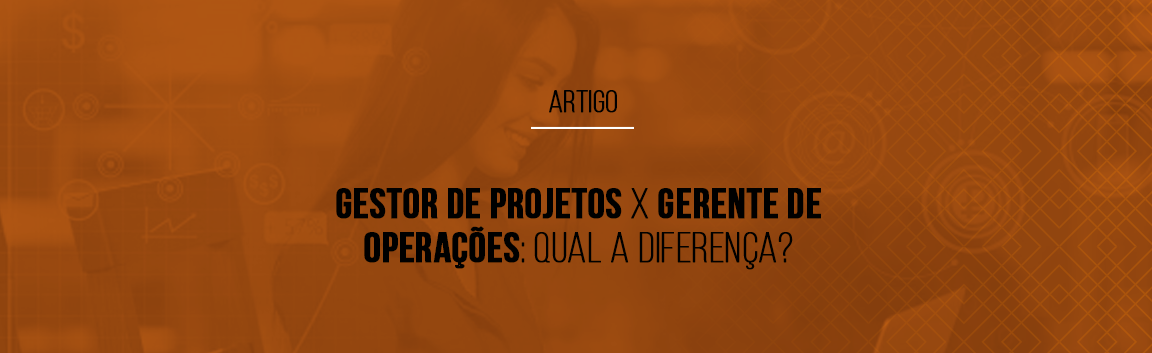 gestor-de-projetos-x-gerente-de-operacoes-qual-a-diferenca