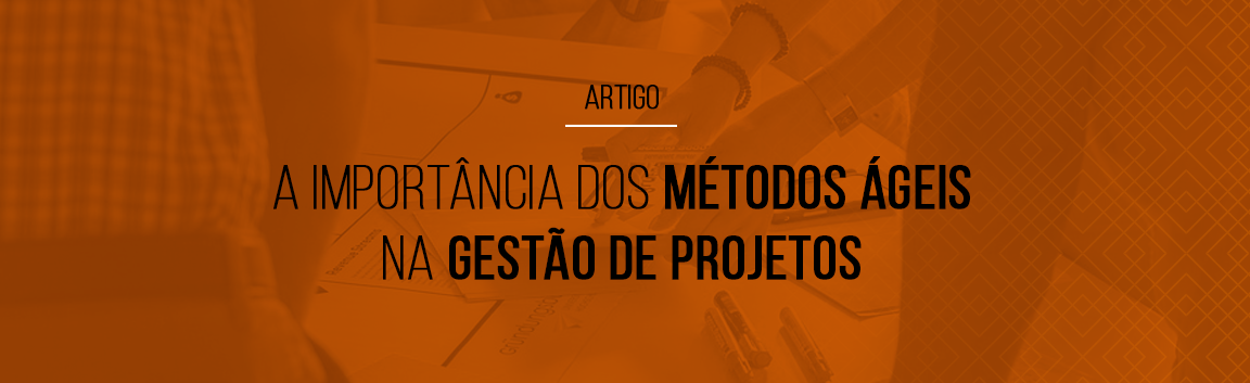 a-importancia-dos-metodos-ageis-na-gestao-de-projetos