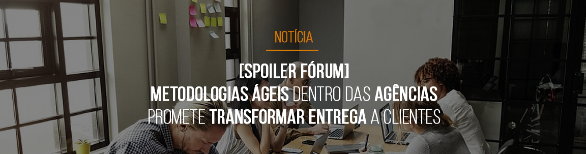 spoiler-forum-metodologias-ageis-dentro-das-agencias-promete-transformar-entrega-a-clientes
