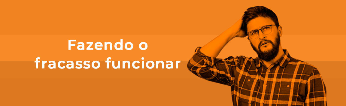 fazendo-o-fracasso-funcionar
