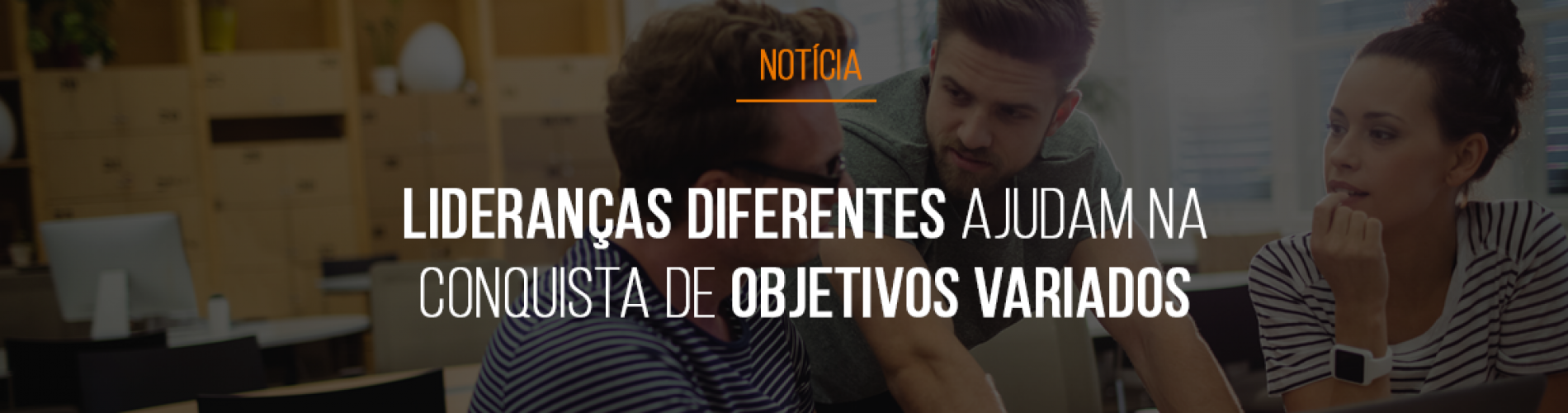 liderancas-diferentes-ajudam-na-conquista-de-objetivos-variados