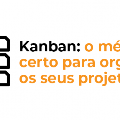 Kanban: o método certo para organizar os seus projetos