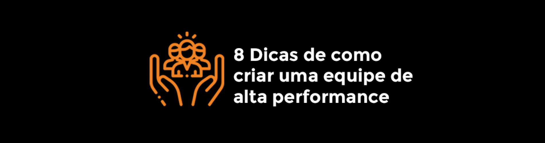 8-dicas-de-como-criar-uma-equipe-de-alta-performance