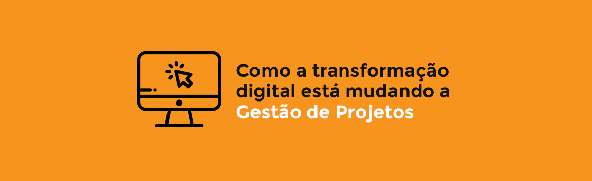 Como a transformação digital está mudando a Gestão de Projetos