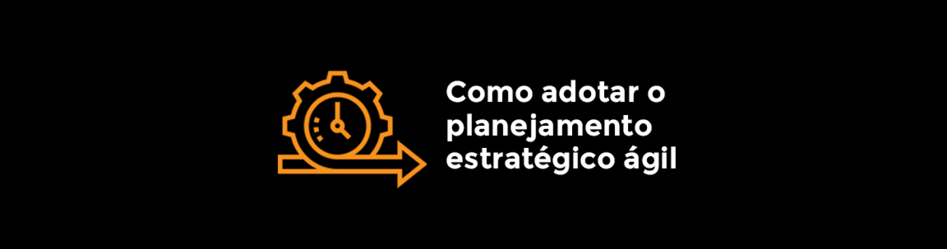 como-adotar-o-planejamento-estrategico-agil